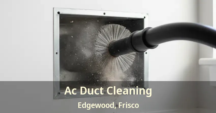 Ac Duct Cleaning Edgewood, Frisco - TX Ac Duct Cleaning Edgewood, Frisco - TX