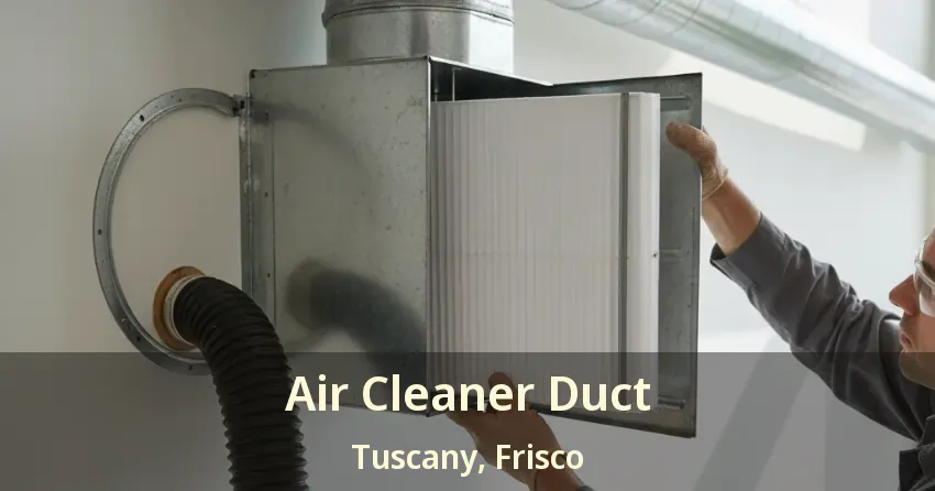 Air Cleaner Duct Tuscany, Frisco - TX