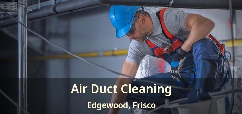 Air Duct Cleaning Edgewood, Frisco - TX