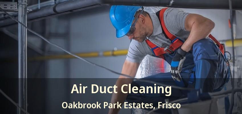 Air Duct Cleaning Oakbrook Park Estates, Frisco - TX