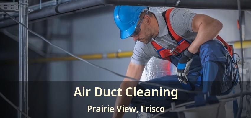 Air Duct Cleaning Prairie View, Frisco - TX