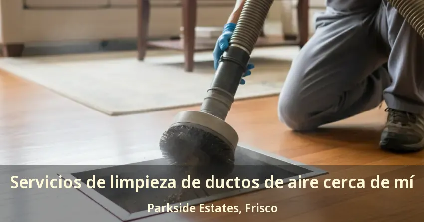 Servicios de limpieza de ductos de aire cerca de mí Parkside Estates, Frisco - TX