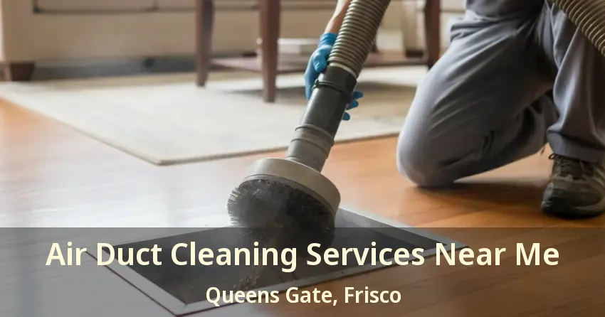 Air Duct Cleaning Services Near Me Queens Gate, Frisco - TX