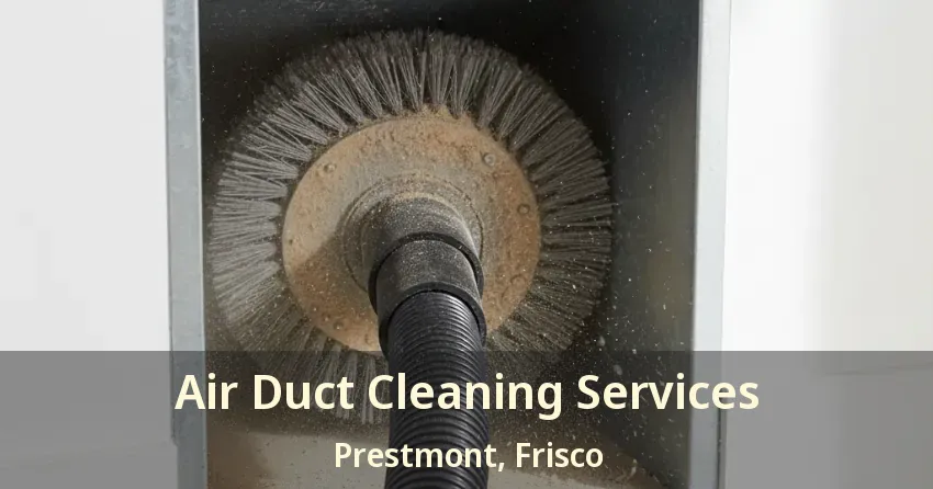 Air Duct Cleaning Services Prestmont, Frisco - TX Air Duct Cleaning Services Prestmont, Frisco - TX