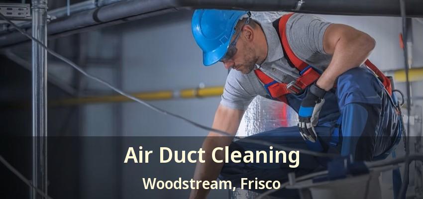 Air Duct Cleaning Woodstream, Frisco - TX