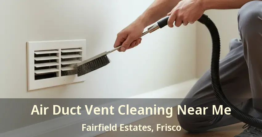 Air Duct Vent Cleaning Near Me Fairfield Estates, Frisco - TX