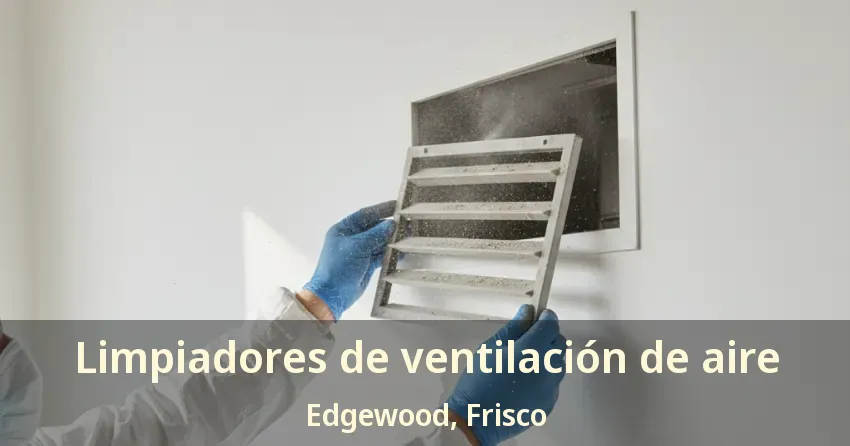 Limpiadores de ventilación de aire Edgewood, Frisco - TX