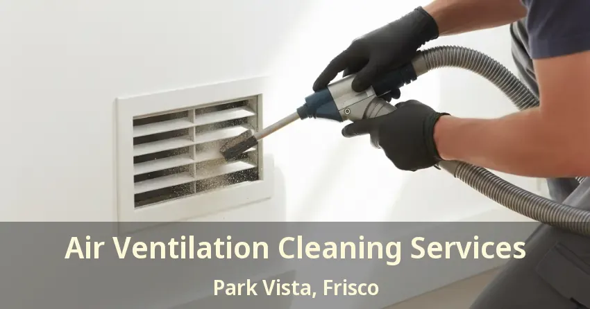 Air Ventilation Cleaning Services Park Vista, Frisco - TX