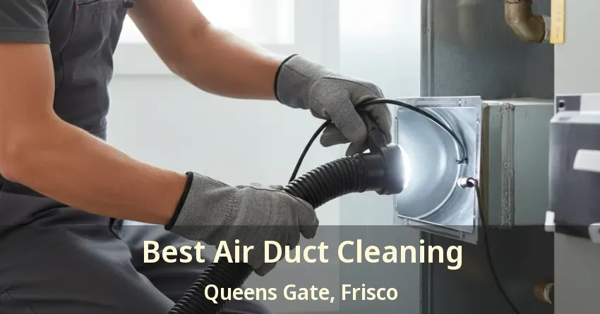 Best Air Duct Cleaning Queens Gate, Frisco - TX