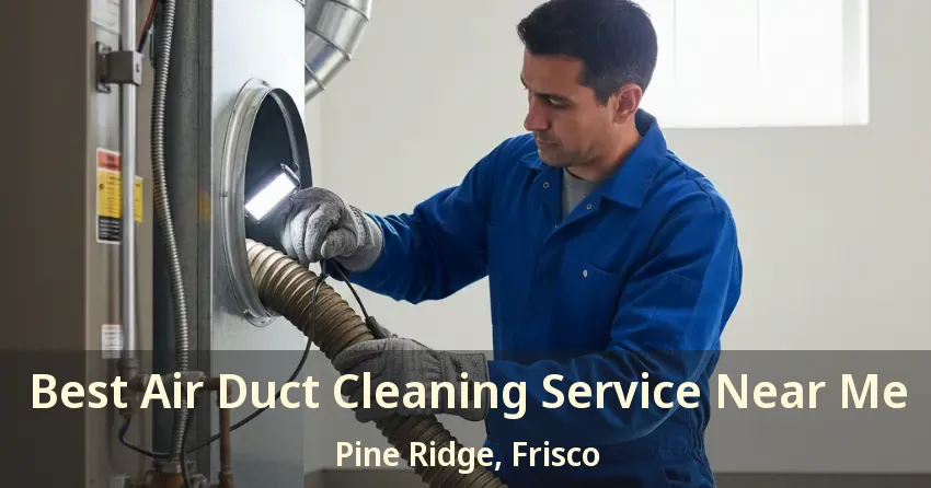 Best Air Duct Cleaning Service Near Me Pine Ridge, Frisco - TX