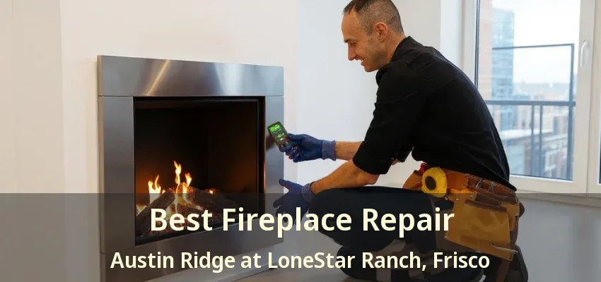 Best Fireplace Repair Austin Ridge at LoneStar Ranch, Frisco - TX