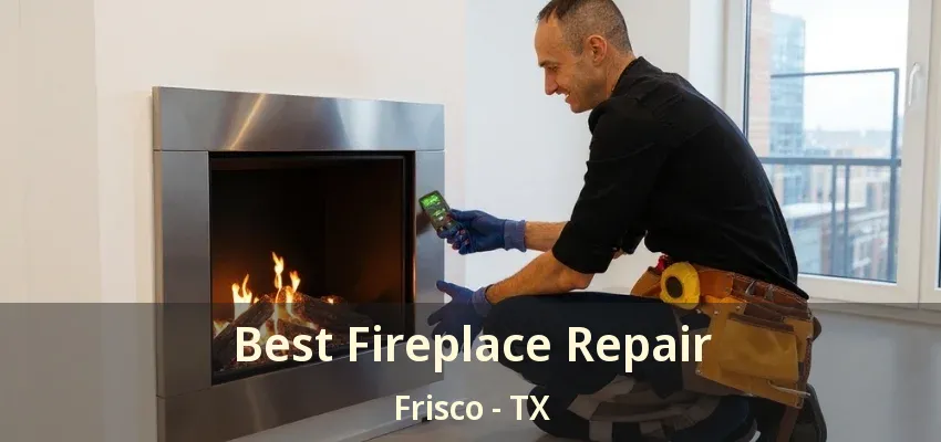 Best Fireplace Repair Frisco - TX