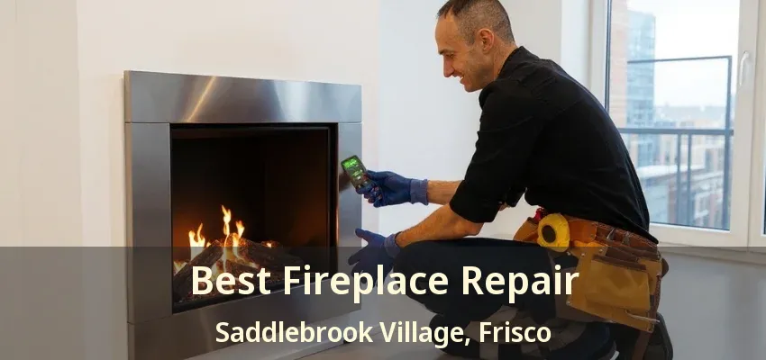 Best Fireplace Repair Saddlebrook Village, Frisco - TX