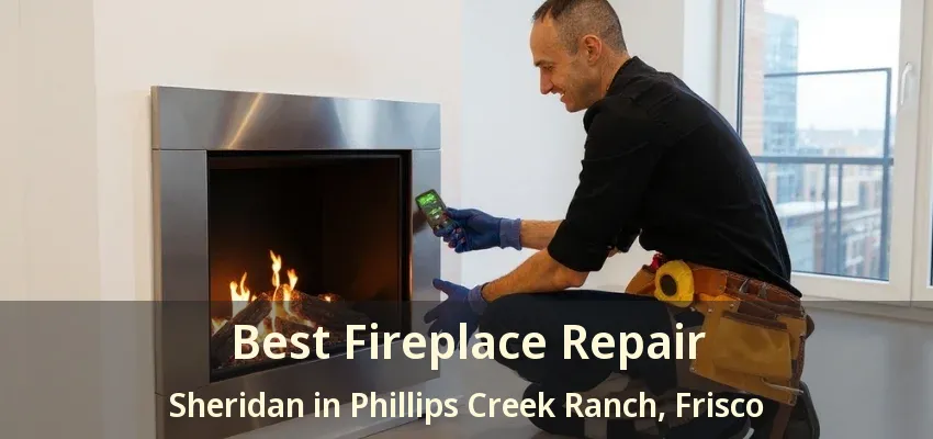 Best Fireplace Repair Sheridan in Phillips Creek Ranch, Frisco - TX