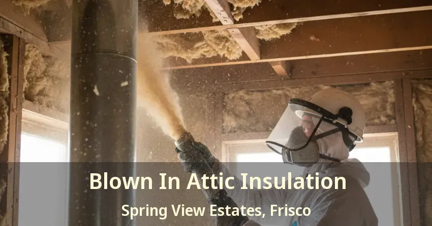 Blown In Attic Insulation Spring View Estates, Frisco - TX