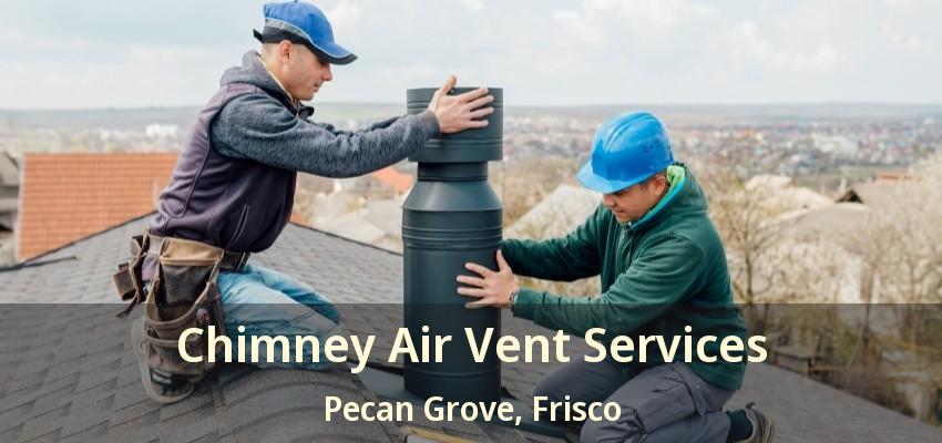 Chimney Air Vent Services Pecan Grove, Frisco - TX