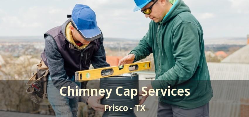 Chimney Cap Services Frisco - TX