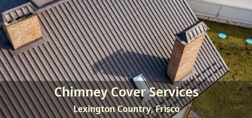 Chimney Cover Services Lexington Country, Frisco - TX