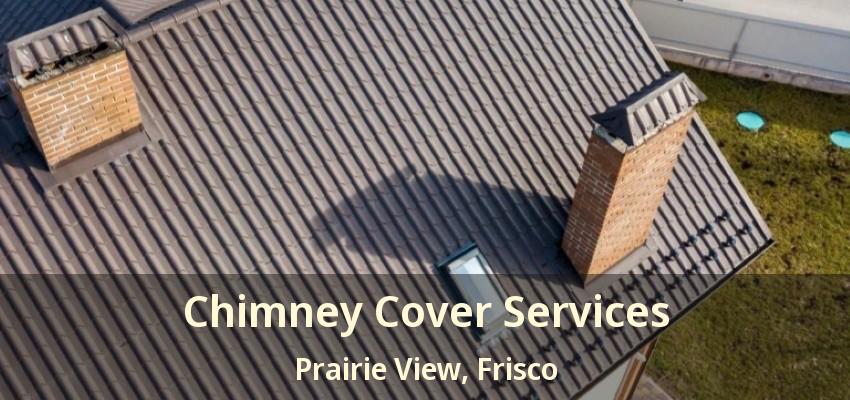 Chimney Cover Services Prairie View, Frisco - TX