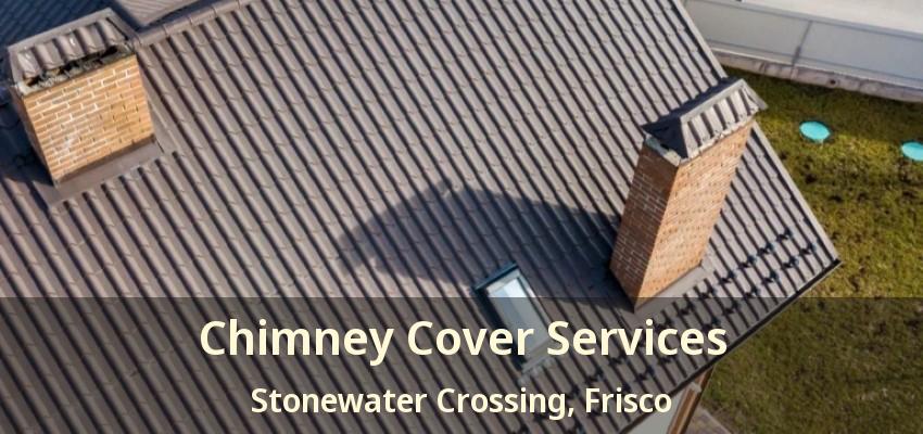 Chimney Cover Services Stonewater Crossing, Frisco - TX