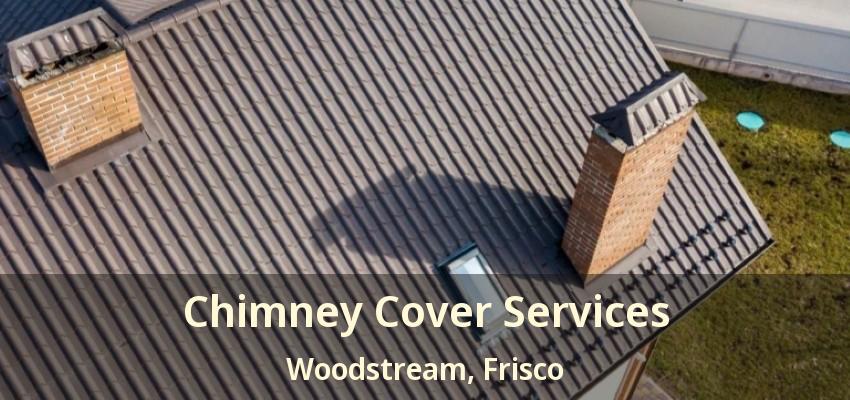 Chimney Cover Services Woodstream, Frisco - TX