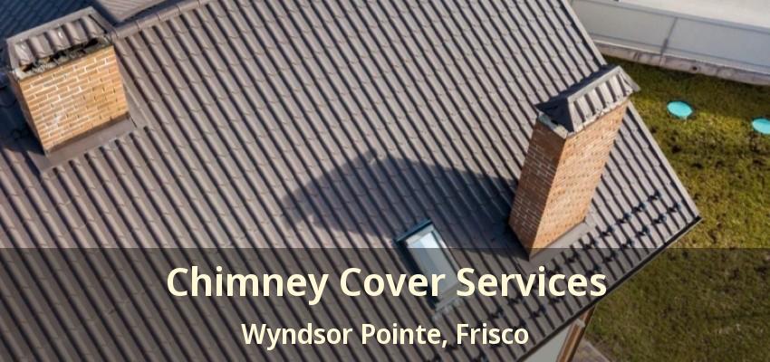 Chimney Cover Services Wyndsor Pointe, Frisco - TX