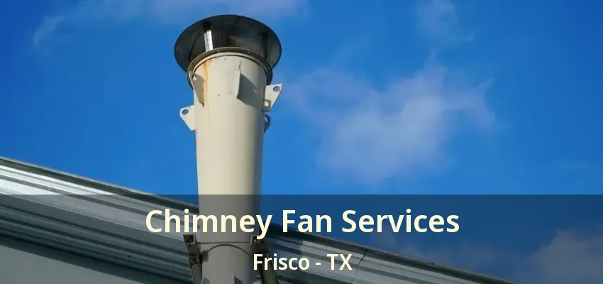Chimney Fan Services Frisco - TX