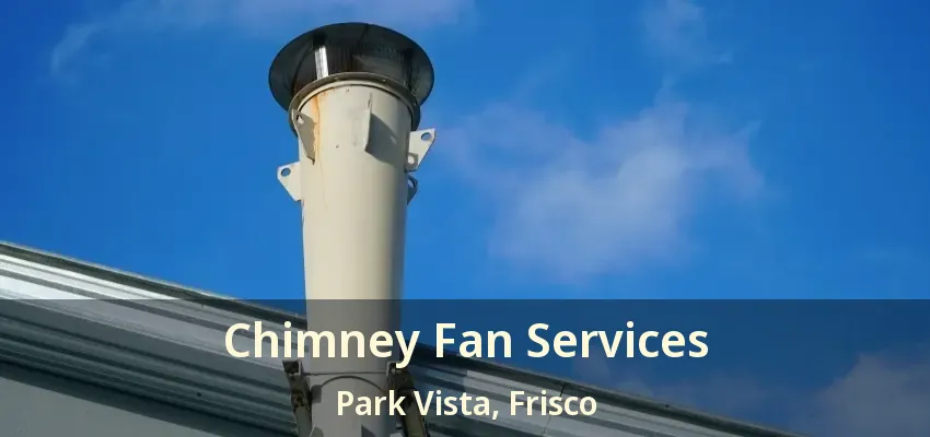 Chimney Fan Services Park Vista, Frisco - TX