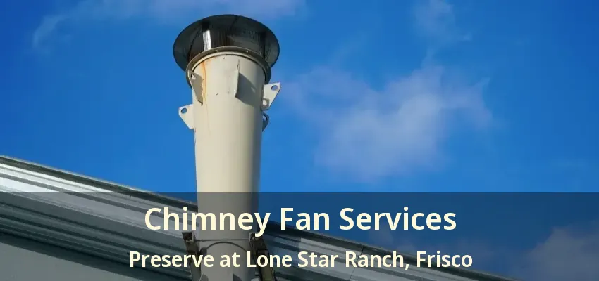 Chimney Fan Services Preserve at Lone Star Ranch, Frisco - TX