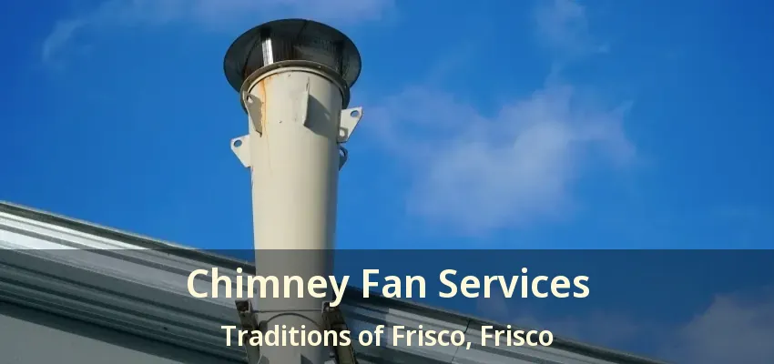 Chimney Fan Services Traditions of Frisco, Frisco - TX