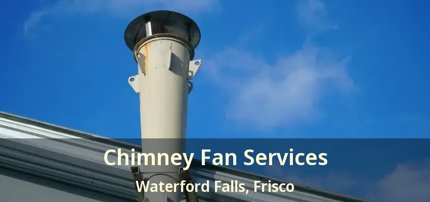 Chimney Fan Services Waterford Falls, Frisco - TX