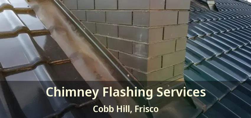Chimney Flashing Services Cobb Hill, Frisco - TX