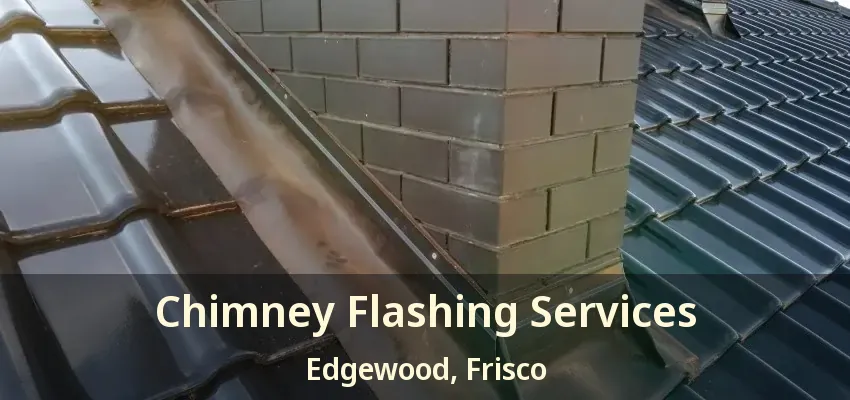 Chimney Flashing Services Edgewood, Frisco - TX