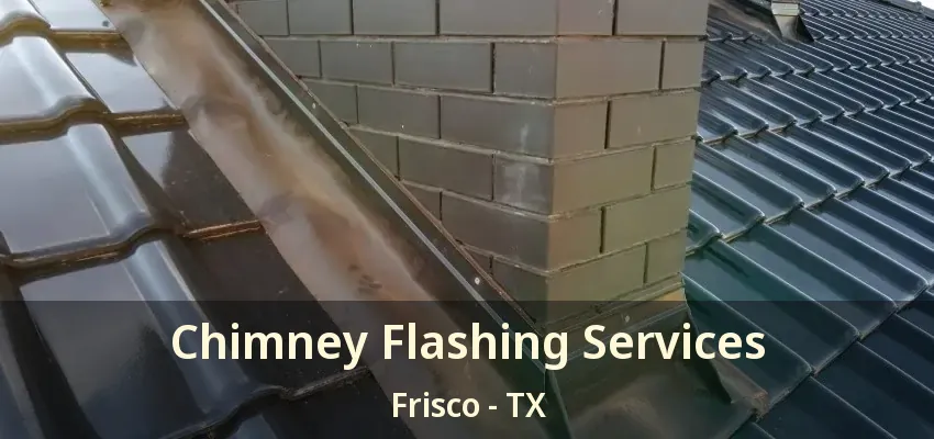 Chimney Flashing Services Frisco - TX
