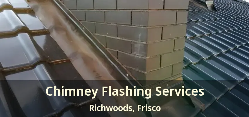 Chimney Flashing Services Richwoods, Frisco - TX
