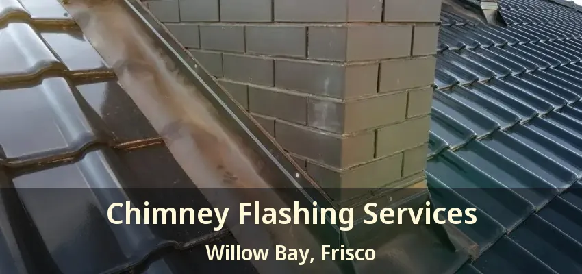 Chimney Flashing Services Willow Bay, Frisco - TX