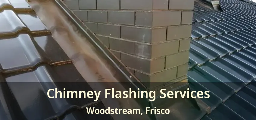 Chimney Flashing Services Woodstream, Frisco - TX
