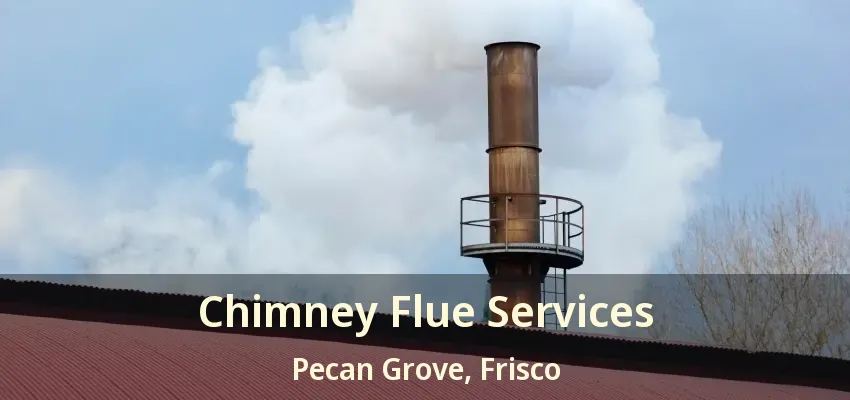 Chimney Flue Services Pecan Grove, Frisco - TX