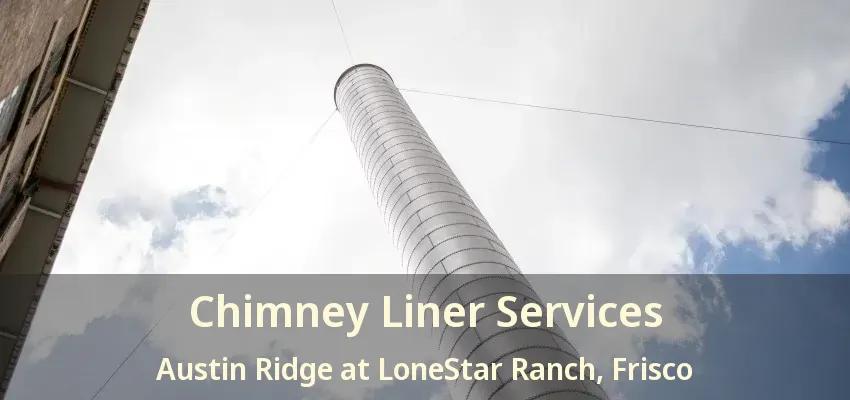 Chimney Liner Services Austin Ridge at LoneStar Ranch, Frisco - TX