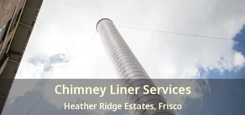 Chimney Liner Services Heather Ridge Estates, Frisco - TX