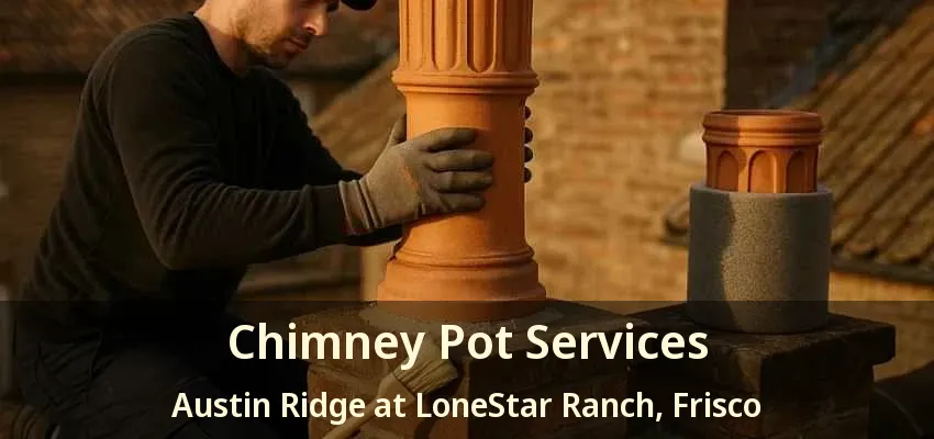 Chimney Pot Services Austin Ridge at LoneStar Ranch, Frisco - TX