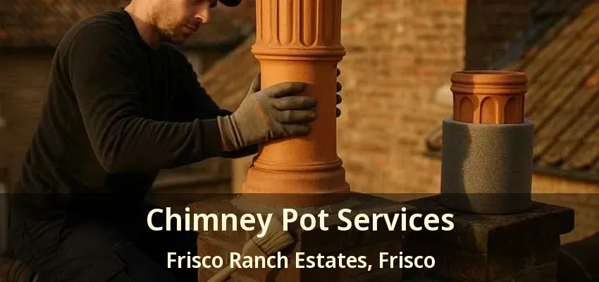 Chimney Pot Services Frisco Ranch Estates, Frisco - TX