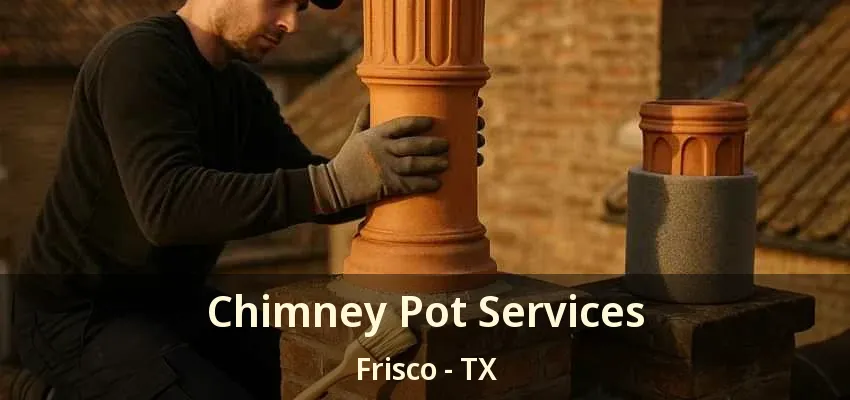 Chimney Pot Services Frisco - TX