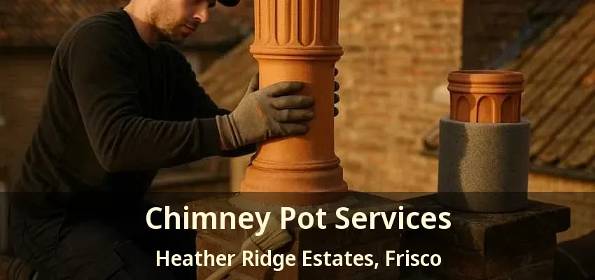 Chimney Pot Services Heather Ridge Estates, Frisco - TX