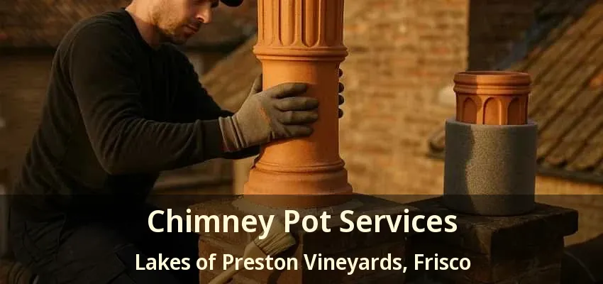 Chimney Pot Services Lakes of Preston Vineyards, Frisco - TX