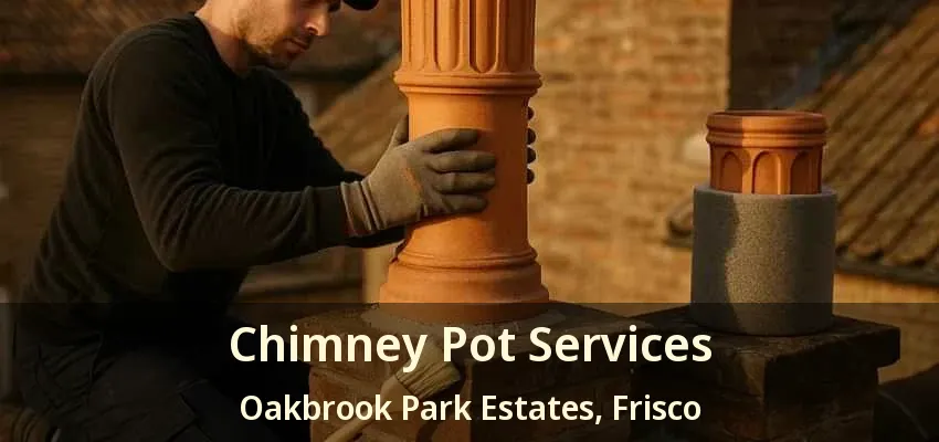 Chimney Pot Services Oakbrook Park Estates, Frisco - TX