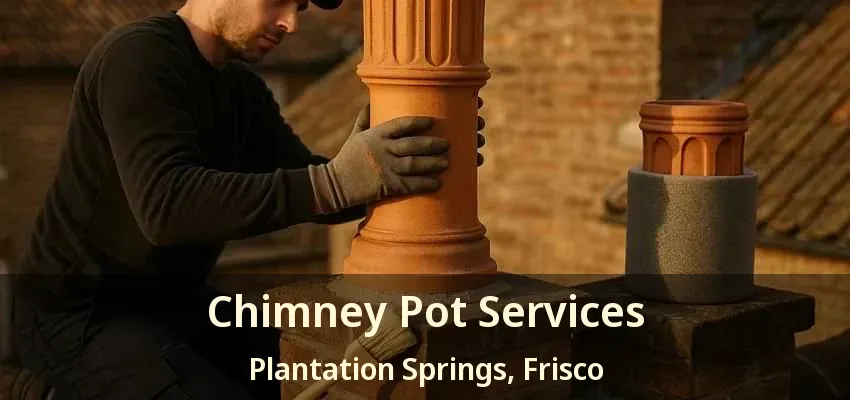 Chimney Pot Services Plantation Springs, Frisco - TX