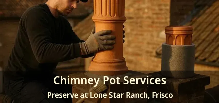 Chimney Pot Services Preserve at Lone Star Ranch, Frisco - TX