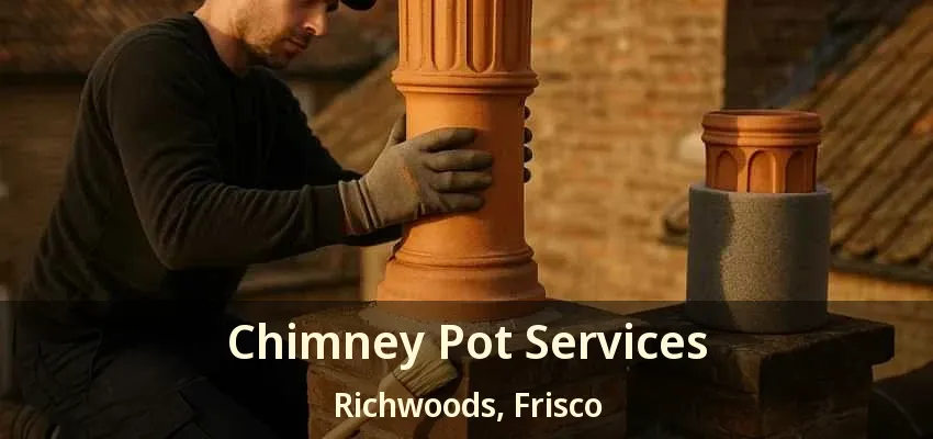 Chimney Pot Services Richwoods, Frisco - TX
