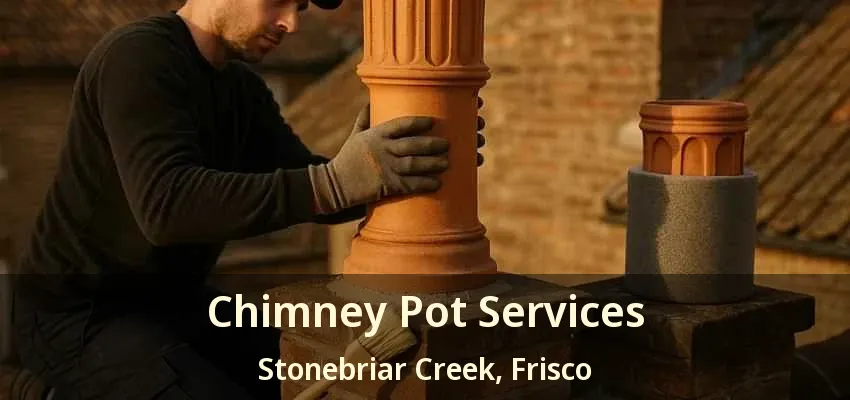 Chimney Pot Services Stonebriar Creek, Frisco - TX